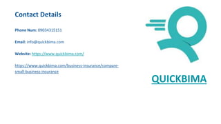 QUICKBIMA
Contact Details
Phone Num: 09034315151
Email: info@quickbima.com
Website: https://www.quickbima.com/
https://www.quickbima.com/business-insurance/compare-
small-business-insurance
 