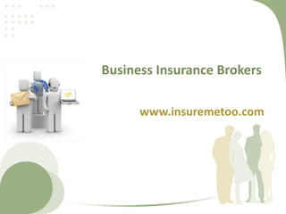 Business Insurance Brokers www.insuremetoo.com 