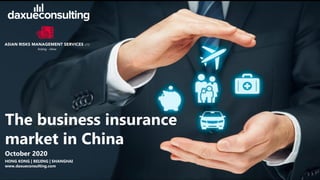 TO ACCESS MORE INFORMATION ON THE INSURANCEMARKET IN CHINA, PLEASE CONTACT ASIAN RISKS AT M.BURBAN@ASIAN-RISKS.COM
dx@daxueconsulting.com m.burban@asian-risks.com
The business insurance
market in China
October 2020
HONG KONG | BEIJING | SHANGHAI
www.daxueconsulting.com
 