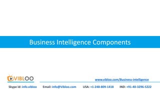 Business Intelligence Components
www.vibloo.com/Business-intelligence
Skype Id: info.vibloo Email: info@Vibloo.com USA: +1...