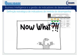 Business Intelligence e a gestão de indicadores de desempenho
Definição estratégica de indicadores de medida de desempenho
 