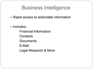 Business Intelligence
 Rapid access to actionable information
 Includes:
Financial Information
Contacts
Documents
E-Mail
Legal Research & More
 