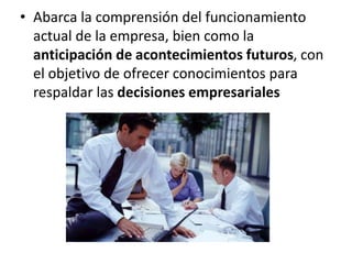 Abarca la comprensión del funcionamiento actual de la empresa, bien como la anticipación de acontecimientos futuros, con el objetivo de ofrecer conocimientos para respaldar las decisiones empresariales