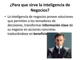¿Para que sirve la inteligencia de Negocios?La inteligencia de negocios provee soluciones que permiten a los tomadores de decisiones, transformar información clave de su negocio en acciones concretas traduciéndose en beneficios tangibles.
