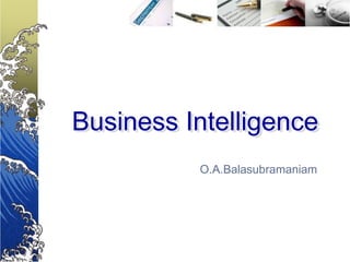 Business Intelligence
          O.A.Balasubramaniam
 