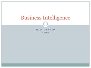 Business Intelligence

      M. M. JUNAID
          AIMS
 