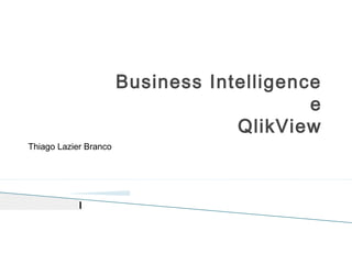 Business Intelligence
                                           e
                                   QlikView
Thiago Lazier Branco
 