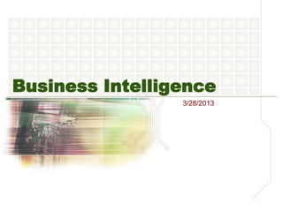 Business Intelligence
3/28/2013
 