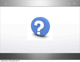 quinta-feira, 13 de junho de 13
 