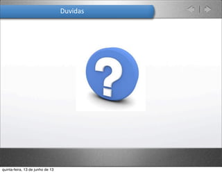 Duvidas
quinta-feira, 13 de junho de 13
 