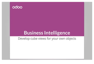 Business Intelligence
Develop cube views for your own objects
 