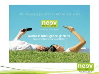 Business Intelligence @ Neev
Customer Insights to help you sell better
 