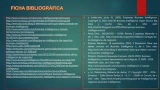 • x. (miércoles, junio 01, 2005). Empresas Business Intelligence.
Copyright © 2016 Todo BI: Business Intelligence, Open Source, Big
Data y mucho más., de x Sitio web:
http://todobi.blogspot.mx/2005/06/empresas-business-
intelligence.html
• Paola Ortiz . (06/28/2013 - 16:00). Revista | Logotipo Mprende. x,
de x Sitio web: http://mprende.co/gesti%C3%B3n/5-ventajas-de-
la-inteligencia-de-negocios
• Estevao Medeiros . (8 septiembre, 2014). 3 Elementos Clave que
debes conocer en Business Intelligence. x, de x Sitio web:
http://www.dbi.io/es/blog/3-elementos-clave-que-debes-conocer-
en-business-intelligence/
• Roberto Clemente Navarrete Carrasco. (06.01.2002). Business
Intelligence y nuevas herramientas tecnológicas. © 2000 - 2016
WebProfit Ltda., de x Sitio web:
http://www.gestiopolis.com/business-intelligence-y-nuevas-
herramientas-tecnologicas/
• x. (x). Datamining (Minería de datos). © Copyright 2007 - 2016 -
Sinnexus - Calle Novoa Santos 6 - 8, 1º - 15006 (A Coruña, de x
Sitio web: http://www.itmadrid.com/blog/que-es-inteligencia-de-
negocios-business-intelligence/
http://www.sinnexus.com/business_intelligence/ejemplos.aspx
http://www.sinnexus.com/downloads/SnxFolletoComercial.pdf
http://www.dbi.io/es/blog/3-elementos-clave-que-debes-conocer-en-
business-intelligence/
http://www.gestiopolis.com/business-intelligence-y-nuevas-
herramientas-tecnologicas/
http://www.quiminet.com/productos/business-intelligence-
40358032418/proveedores.htm
http://www.itmadrid.com/blog/que-es-inteligencia-de-negocios-
business-intelligence/
http://www.udec.cl/dti/node/108
https://www.pwc.com/ve/es/asesoria-gerencial/boletin/assets/boletin-
advisory-edicion-10-2008.pdf
https://esmihistoria.wordpress.com/2011/02/04/caracteristicas-de-la-
inteligencia-de-negocios/
http://www.businessintelligence.info/definiciones/que-es-olap.html
http://www.sinnexus.com/business_intelligence/datamining.aspx
https://eduarea.wordpress.com/2010/07/27/%C2%BFque-es-business-
intelligence/
https://www.sap.com/latinoamerica/solution/sme/software
https://www.softwareseleccion.com/software-business+intelligence
https://www.sinnexus.com/business_intelligence www.dataprix.com/blog
 