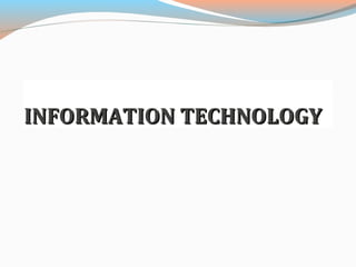 INFORMATION TECHNOLOGYINFORMATION TECHNOLOGY
 