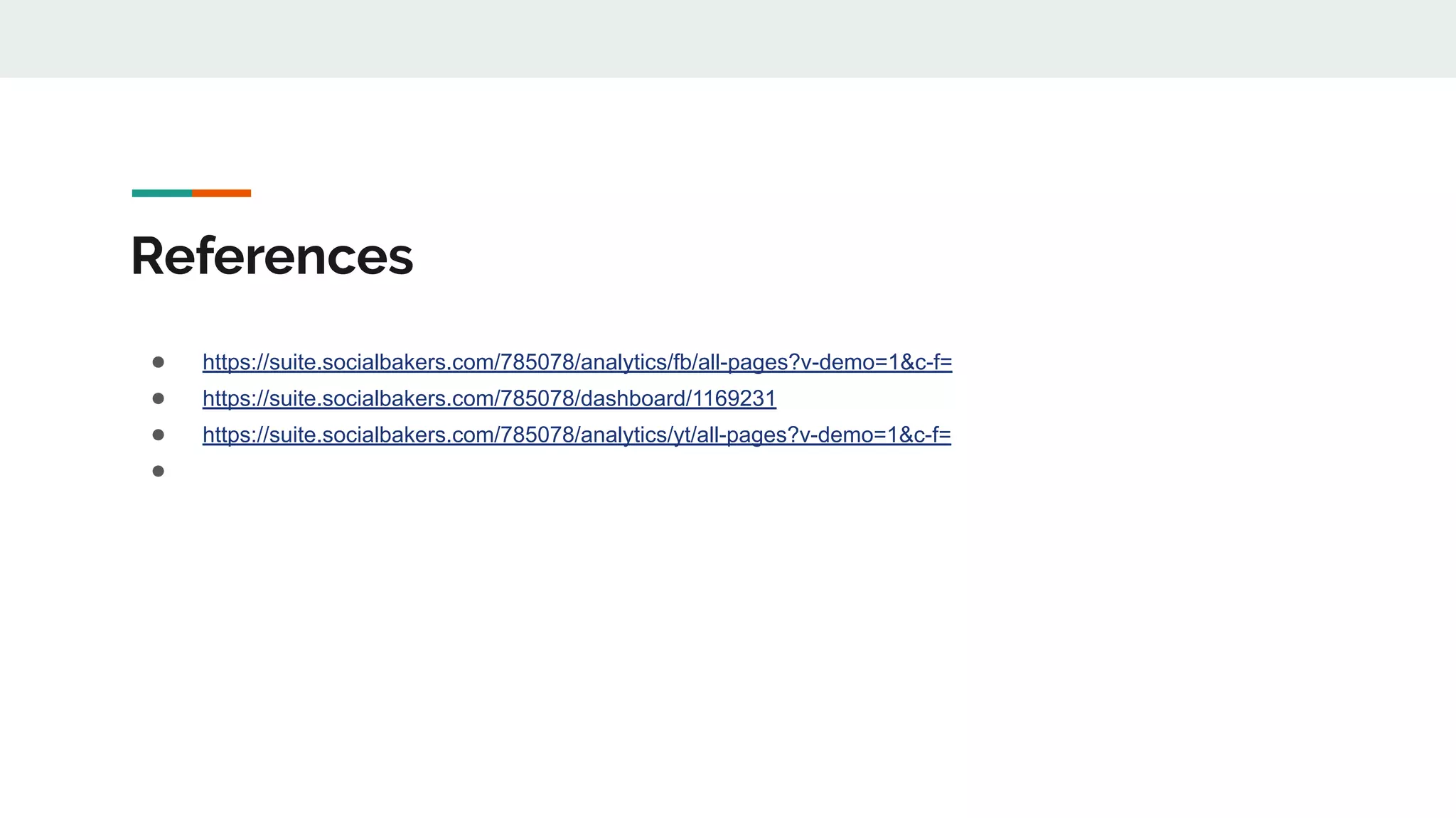 References
● https://suite.socialbakers.com/785078/analytics/fb/all-pages?v-demo=1&c-f=
● https://suite.socialbakers.com/785078/dashboard/1169231
● https://suite.socialbakers.com/785078/analytics/yt/all-pages?v-demo=1&c-f=
●
 