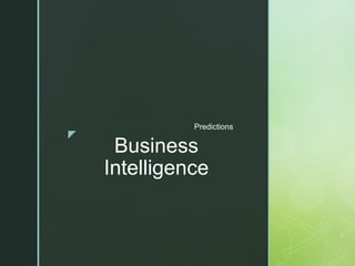 z
Business
Intelligence
Predictions
 