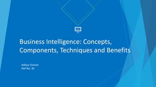 Business Intelligence: Concepts,
Components, Techniques and Benefits
Aditya Vichare
Roll No. 36
 