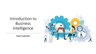 Introduction to
Business
Intelligence
Hadi Fadlallah
 