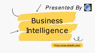 Presented By
Business
Intelligence
https://www.shieldfc.com/
 