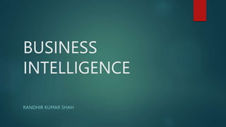 BUSINESS
INTELLIGENCE
RANDHIR KUMAR SHAH
 