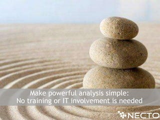 Make powerful analysis simple:No training or IT involvement is needed