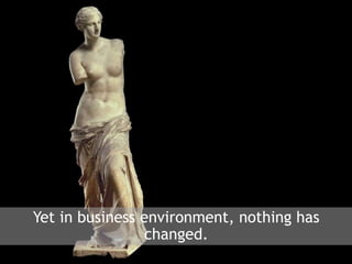 Yet in business environment, nothing has changed.