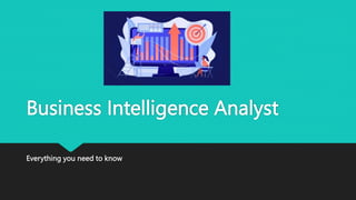 Business Intelligence Analyst
Everything you need to know
 