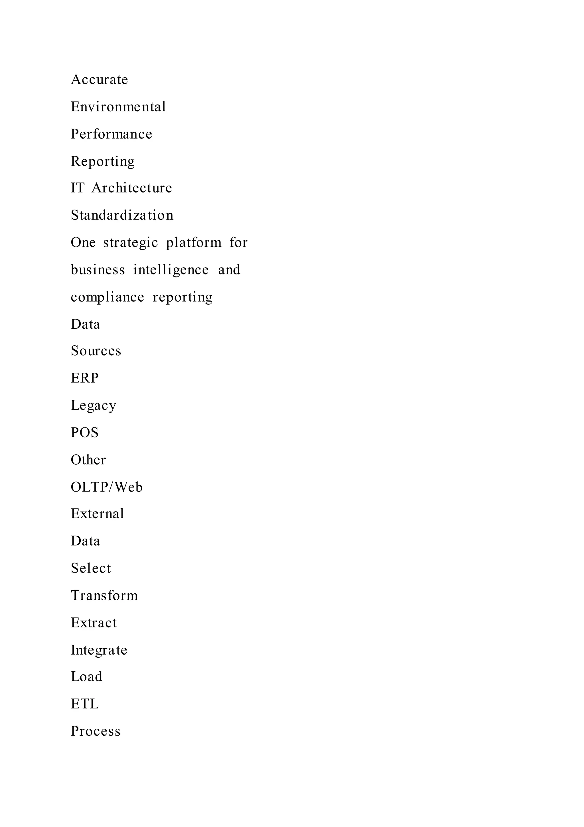 Accurate
Environmental
Performance
Reporting
IT Architecture
Standardization
One strategic platform for
business intelligence and
compliance reporting
Data
Sources
ERP
Legacy
POS
Other
OLTP/Web
External
Data
Select
Transform
Extract
Integrate
Load
ETL
Process
 