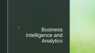 z
Business
Intelligence and
Analytics
 