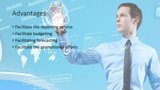 Advantages
• Facilitate the reporting service
• Facilitate budgeting
• Facilitating forecasting
• Facilitate the promotional efforts
 