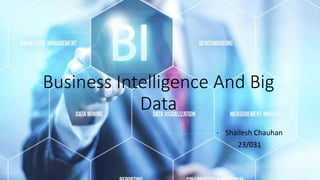 Business Intelligence And Big
Data
- Shailesh Chauhan
23/031
 