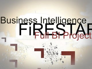 Business Intelligence
FiRESTARFull BI Project
 