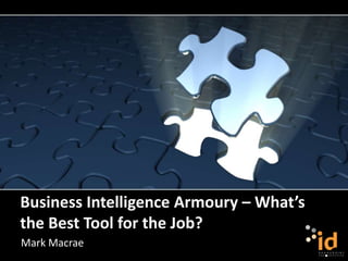 Business Intelligence Armoury – What’s
the Best Tool for the Job?
Mark Macrae
 