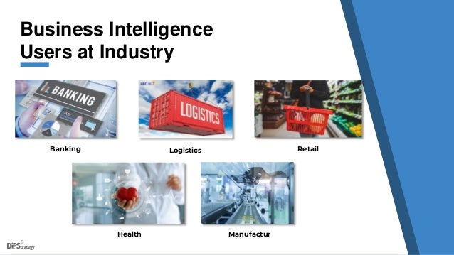 Business Intelligence
Users at Industry
Banking Retail
Logistics
Health Manufactur
 