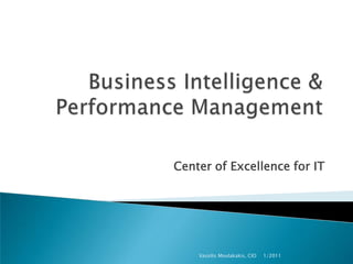 Business Intelligence & Performance Management Center of Excellence for IT 1/2011 Vassilis Moulakakis, CIO 