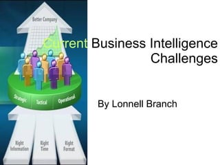 Current  Business Intelligence Challenges By Lonnell Branch 