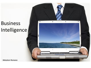Business
Intelligence




Mataloni Romano
 