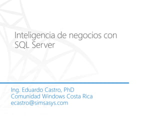 Ing. Eduardo Castro, PhD
Comunidad Windows Costa Rica
ecastro@simsasys.com
 