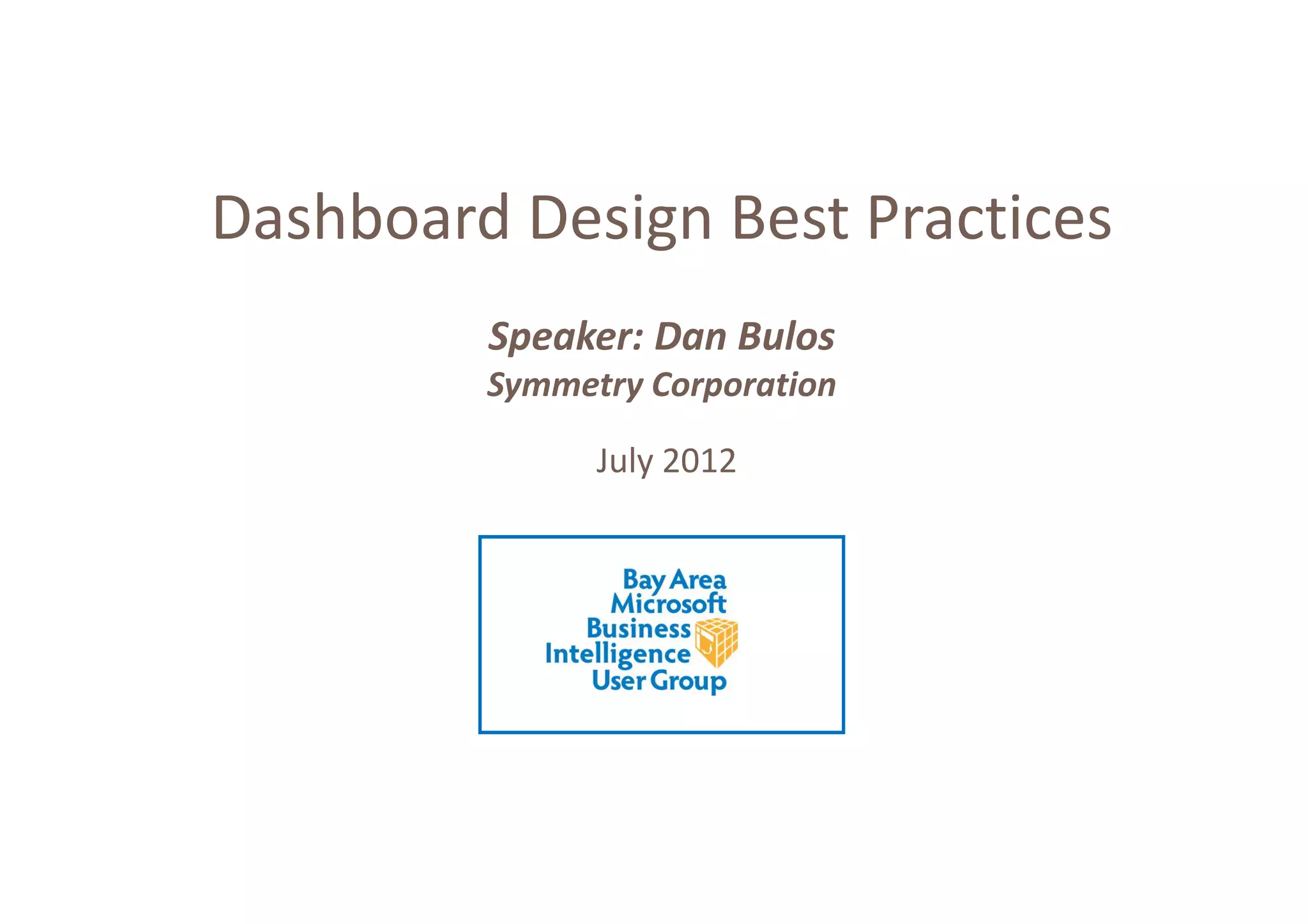 Dashboard Design Best Practices
         Speaker: Dan Bulos
         Symmetry Corporation

               July 2012
 