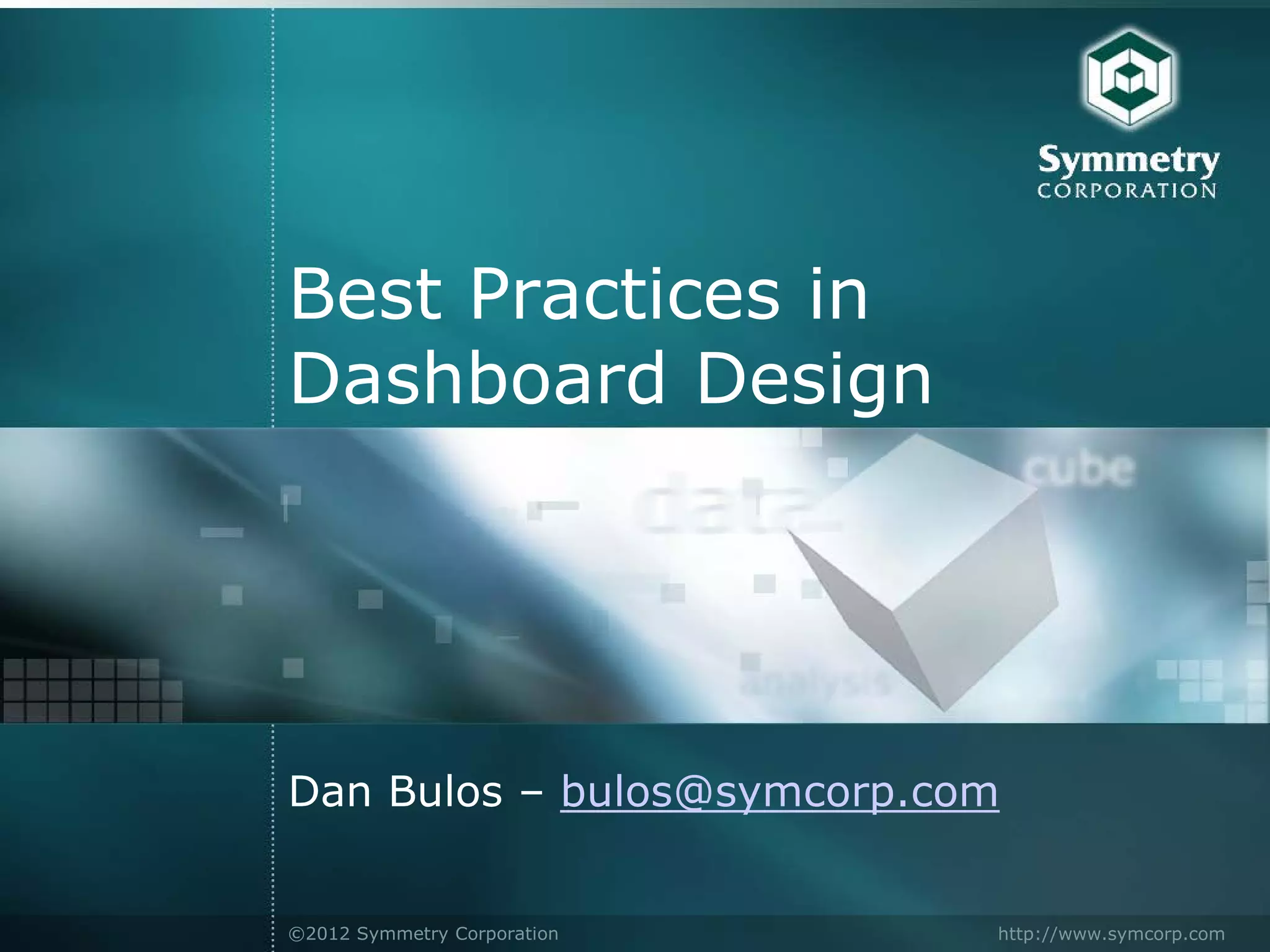 Best Practices in
Dashboard Design




Dan Bulos – bulos@symcorp.com


©2012 Symmetry Corporation   http://www.symcorp.com
 