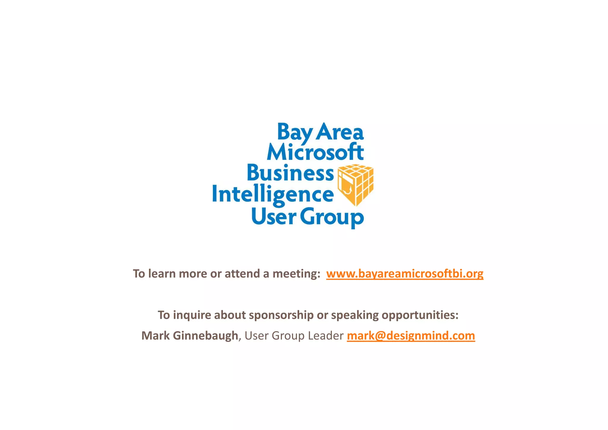 To learn more or attend a meeting: www.bayareamicrosoftbi.org


    To inquire about sponsorship or speaking opportunities:
 Mark Ginnebaugh, User Group Leader mark@designmind.com
 