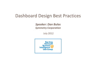 Dashboard Design Best Practices
         Speaker: Dan Bulos
         Symmetry Corporation

               July 2012
 