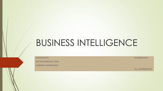 BUSINESS INTELLIGENCE
INTEGRANTES: 15/MAYO/2015
HECTOR GONZALEZ SILVA.
CARRERA:CONTABILIDAD.
3er. CUATRIMESTRE.
 