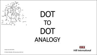 DOT
TO
DOT
ANALOGY
Image source BD Online
© Charlie Woodley, Hill International (UK) Ltd
 