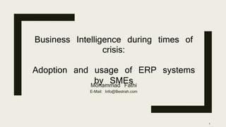 Mohammad Fathi
E-Mail: Info@Bestrah.com
Business Intelligence during times of
crisis:
Adoption and usage of ERP systems
by SMEs
1
 