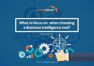 What to focus on when choosing
a Business Intelligence tool?
A BUYER’S GUIDE
Follow us on @Marketplanet_EN
 