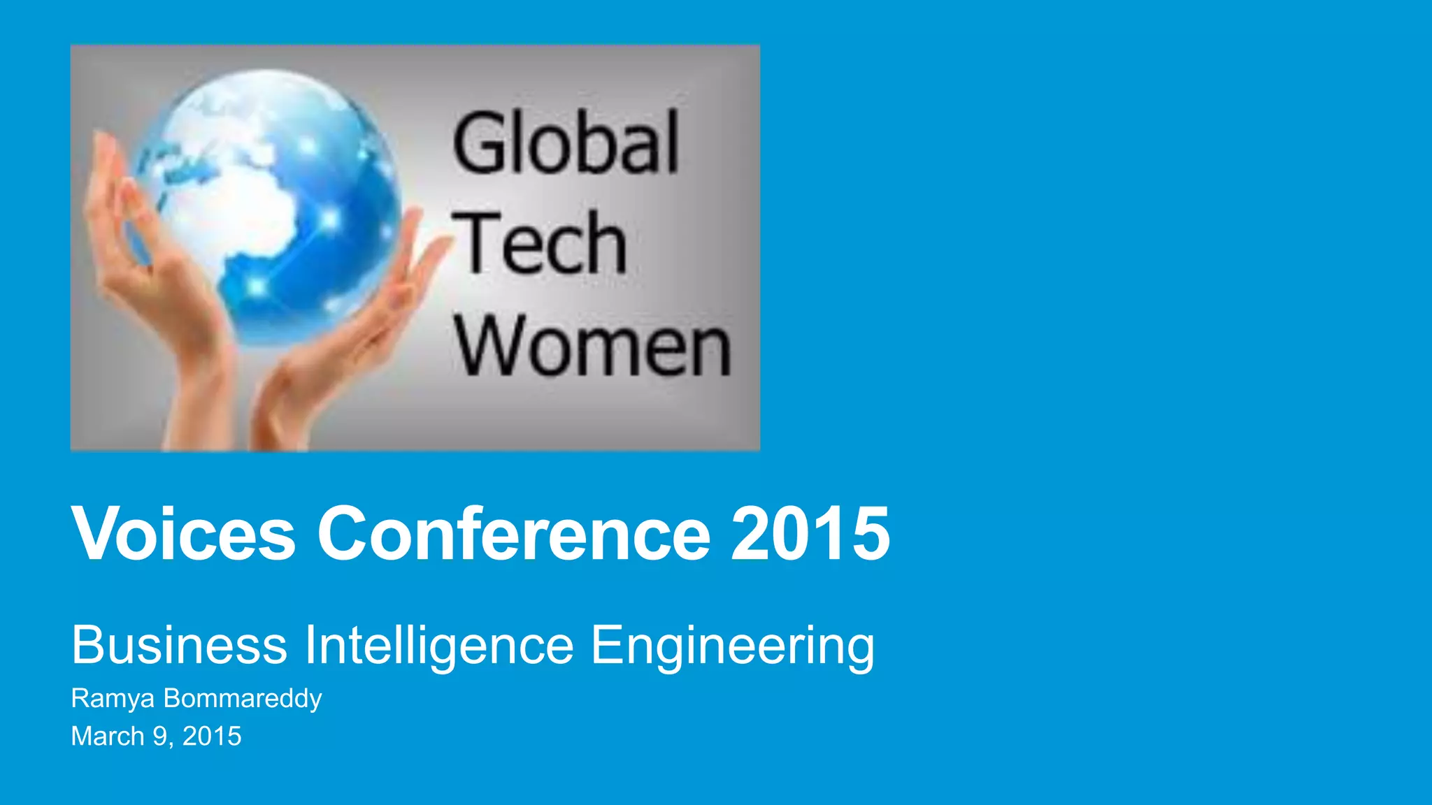Voices Conference 2015
Business Intelligence Engineering
Ramya Bommareddy
March 9, 2015