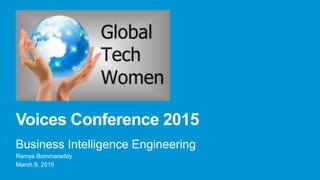 Voices Conference 2015
Business Intelligence Engineering
Ramya Bommareddy
March 9, 2015
 