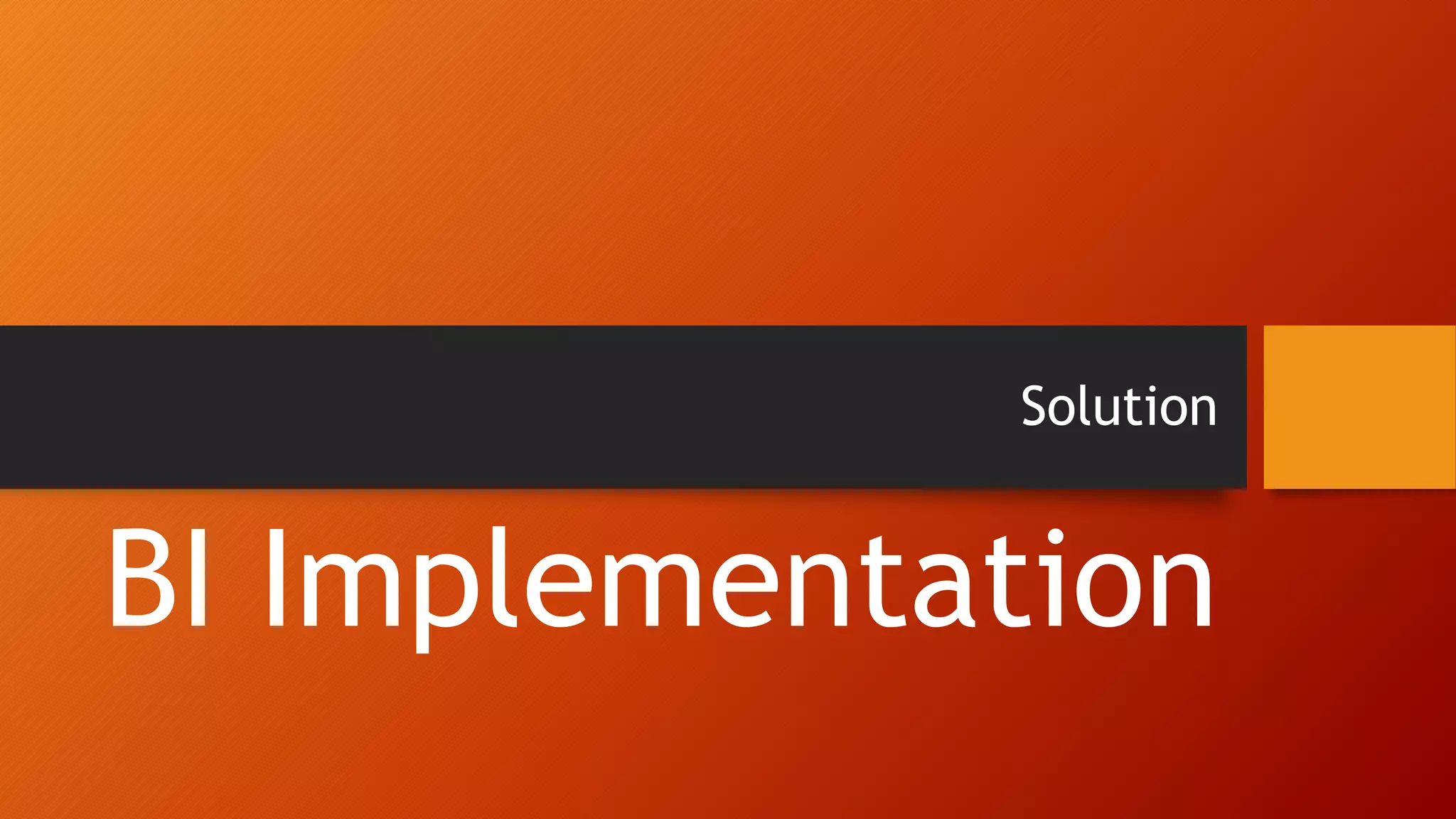 Solution
BI Implementation
 