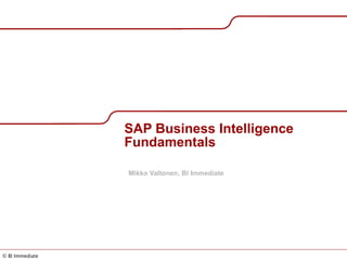 SAP Business Intelligence Fundamentals Mikko Valtonen, BI Immediate 